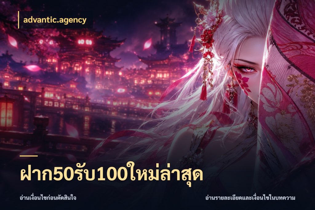ฝาก50รับ100ใหม่ล่าสุด สีสันของโปรฝากและยอดรับ ในมุม advantic.agency