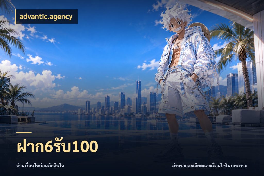 ฝาก6รับ100 advantic.agency จับคู่โบนัสกับสไตล์เกมที่ชอบ