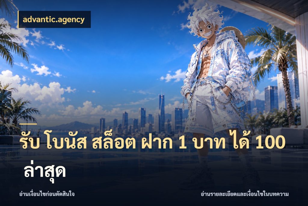 รับ โบนัส สล็อต ฝาก 1 บาท ได้ 100 ล่าสุด advantic.agency รูปแบบโบนัสกับสิทธิ์ของสายเกม