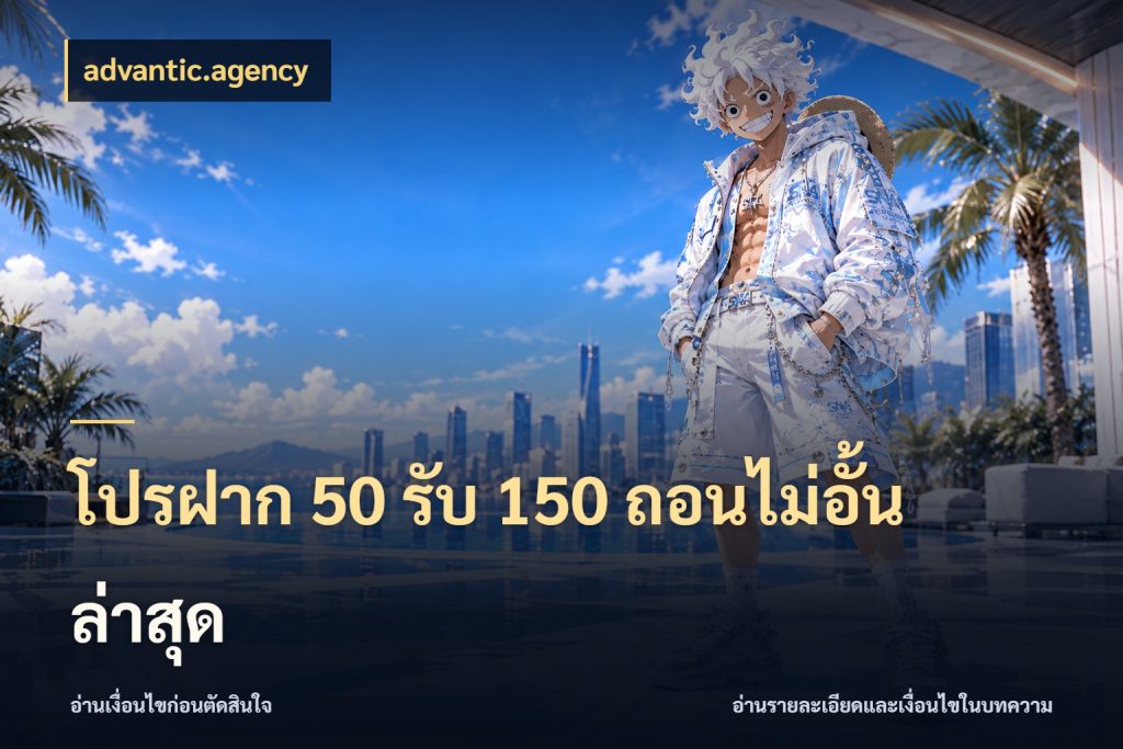 โปรฝาก 50 รับ 150 ถอนไม่อั้นล่าสุด เครดิตกับรูปแบบโปรที่ตรงใจ ในมุม advantic.agency