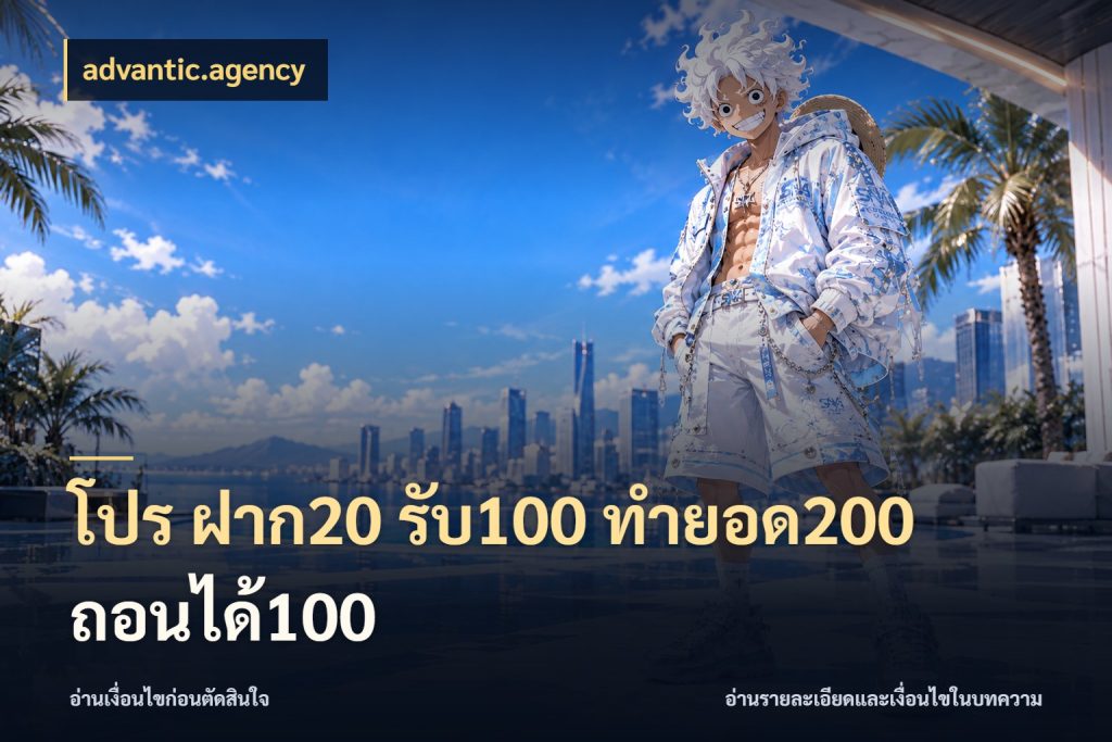 โปร ฝาก20 รับ100 ทำยอด200 ถอนได้100 สีสันของโปรฝากและยอดรับ สไตล์ advantic.agency