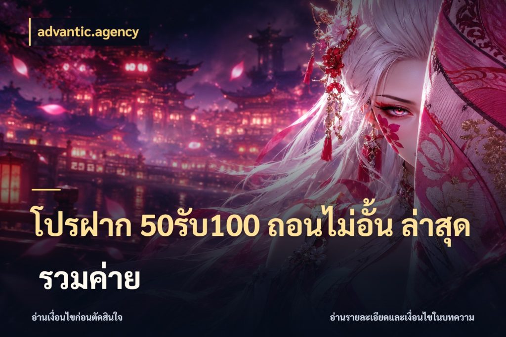 โปรฝาก 50รับ100 ถอนไม่อั้น ล่าสุด รวมค่าย advantic.agency จับคู่โบนัสกับสไตล์เกมที่ชอบ