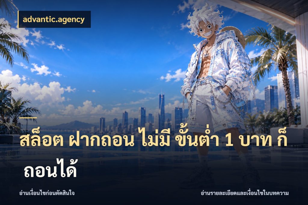 สล็อต ฝากถอน ไม่มี ขั้นต่ำ 1 บาท ก็ ถอนได้ ยอดเริ่มต้นน่าจับตากับสิทธิ์ที่เกี่ยวข้อง ในมุม advantic.agency