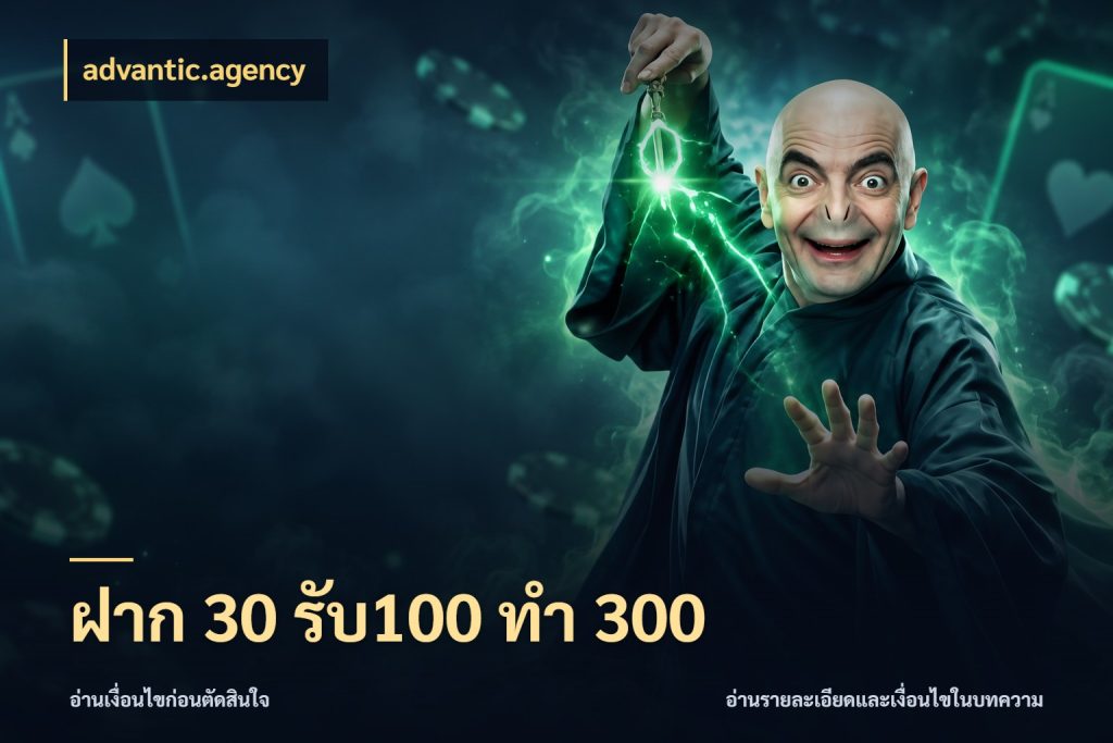 ฝาก 30 รับ100 ทำ 300 สีสันของโปรฝากและยอดรับ ในมุม advantic.agency