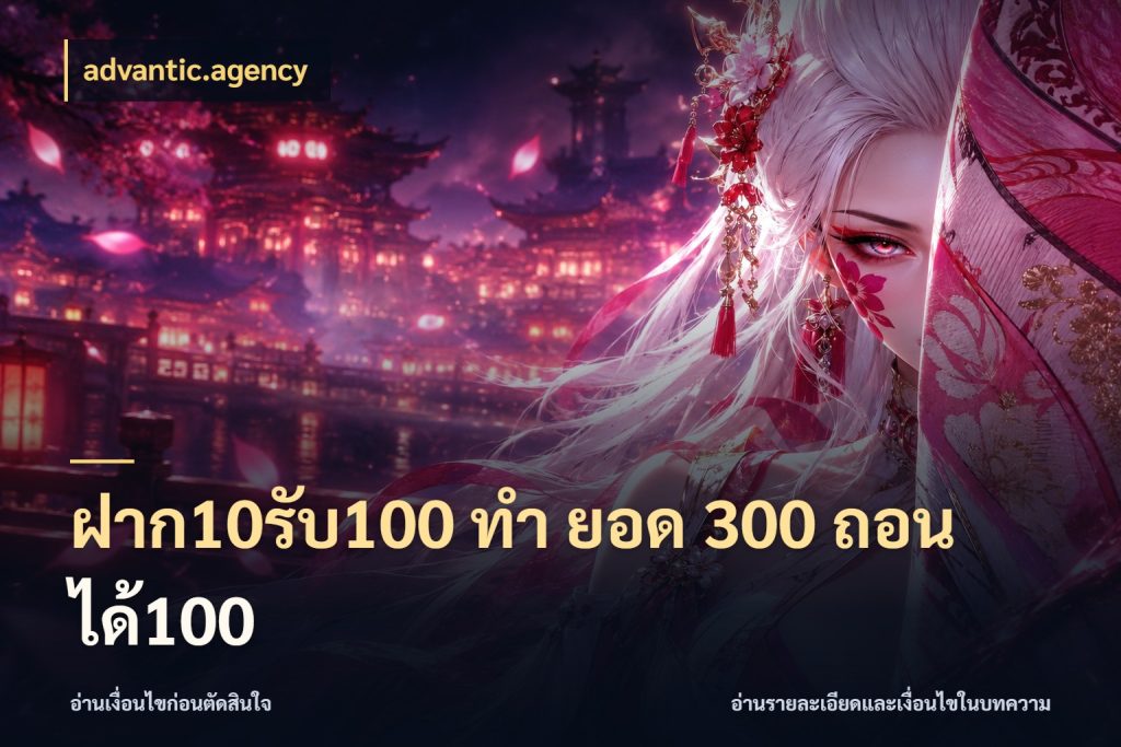 ฝาก10รับ100 ทํา ยอด 300 ถอนได้100 เครดิตกับรูปแบบโปรที่ตรงใจ ในมุม advantic.agency