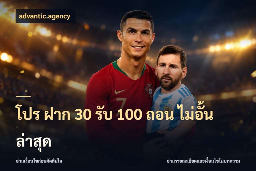โปร ฝาก 30 รับ 100 ถอน ไม่อั้น ล่าสุด advantic.agency จับคู่โบนัสกับสไตล์เกมที่ชอบ