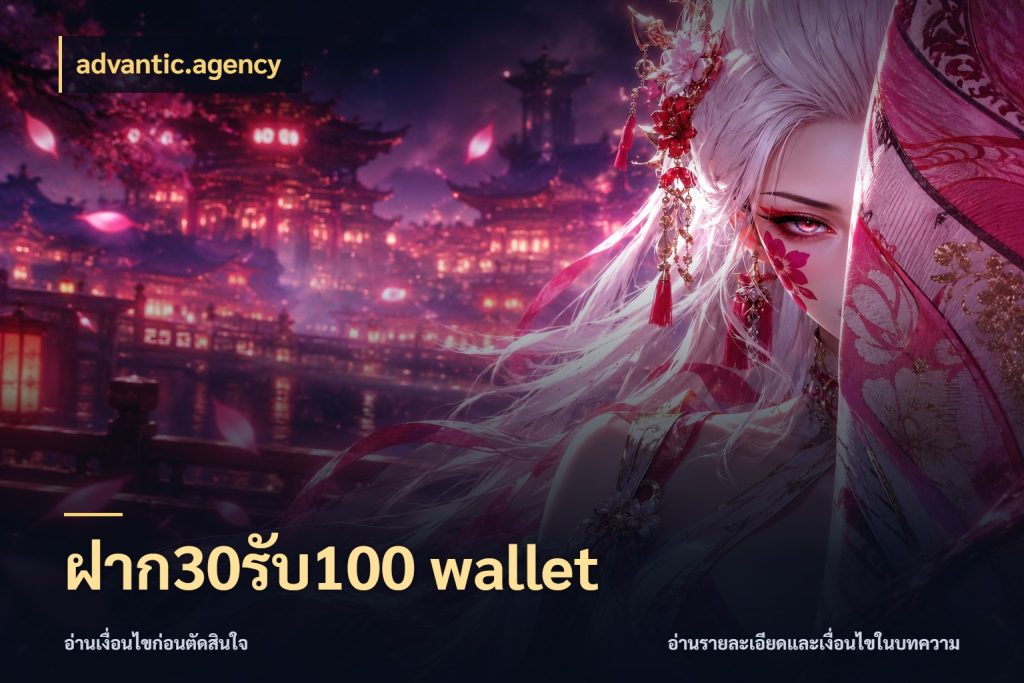 ฝาก30รับ100 wallet ยอดฝากและยอดรับในมุมของคนชอบลุ้น กับ advantic.agency