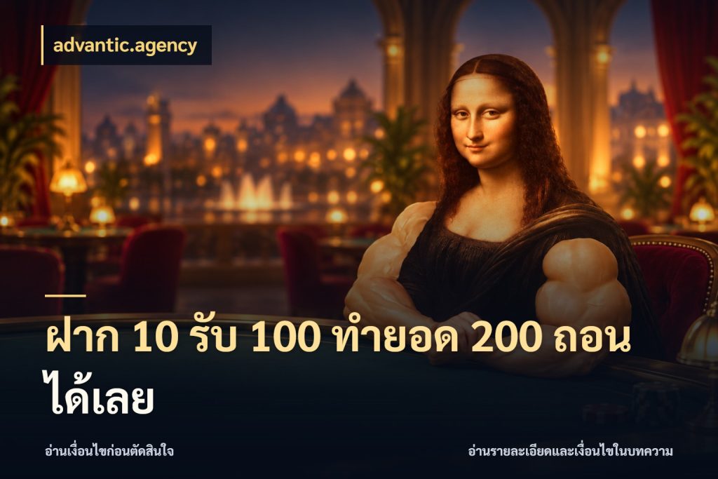 ฝาก 10 รับ 100 ทำยอด 200 ถอนได้เลย จับประเด็นยอดรับก่อนเลือกความสนุก กับ advantic.agency
